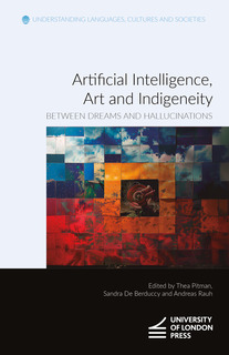 Cover titled "Artificial Intelligence, Art and Indigeneity" and subtitled “Between Dreams and Hallucinations” edited by Thea Pitman, Sandra De Berduccy and Andreas Rauh,  featuring a series of metal squares that appear to depict photographs of clouds, desert and land, coloured blue in the top half and red in the bottom half. In the centre, there is a square formed of orange squares, and in the centre of that, a photograph of a red circular metal object formed of concentric rings.  The series name "Understanding Languages, Cultures and Societies" is at the top and the University of London Press logo is at the bottom.