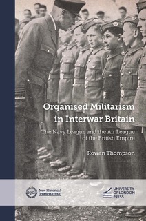 Cover titled 'Organised Militarism in Interwar Britain: the Navy League and the Air League of the British Empire' showing a monochrome photograph of a military figure inspecting a row of young male cadets wearing military uniform.