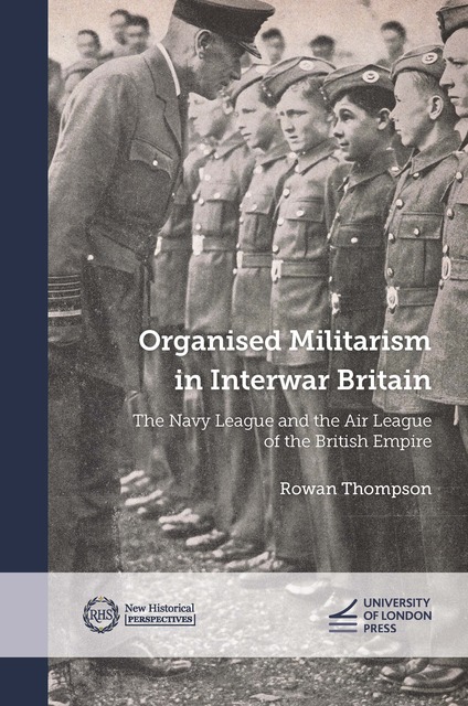 Cover titled 'Organised Militarism in Interwar Britain: the Navy League and the Air League of the British Empire' showing a monochrome photograph of a military figure inspecting a row of young male cadets wearing military uniform.