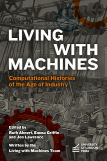 Cover titled "Living with Machines: Computational Histories of the Age of Industry" edited by Ruth Ahnert, Emma Griffin and Jon Lawrence, and written by the Living with Machines Team. It features a black and white engraving depicting a nineteenth-century factory interior with numerous workers operating large mechanical looms connected by an intricate system of belts and pulleys. The University of London Press logo is at the bottom.